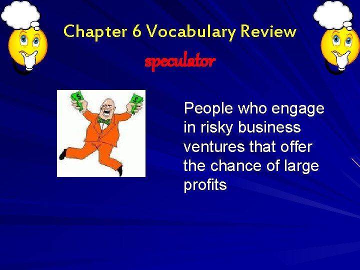 Chapter 6 Vocabulary Review speculator People who engage in risky business ventures that offer