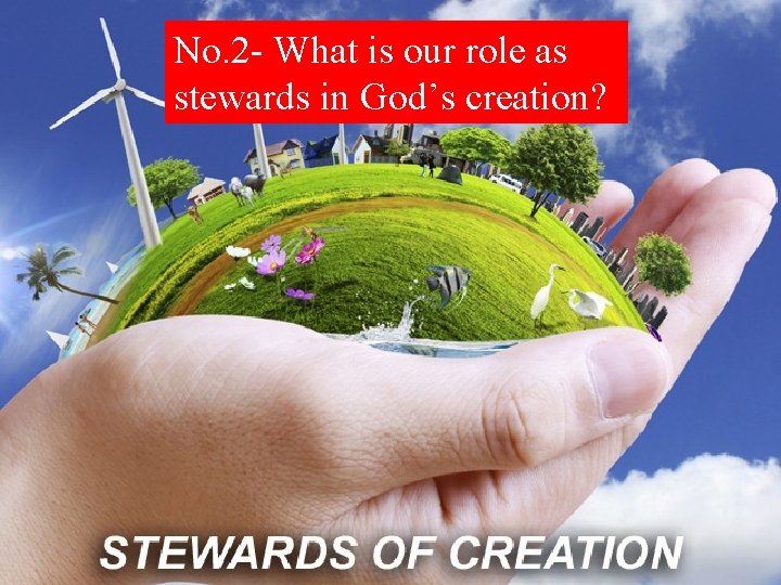 No. 2 - What is our role as stewards in God’s creation? 