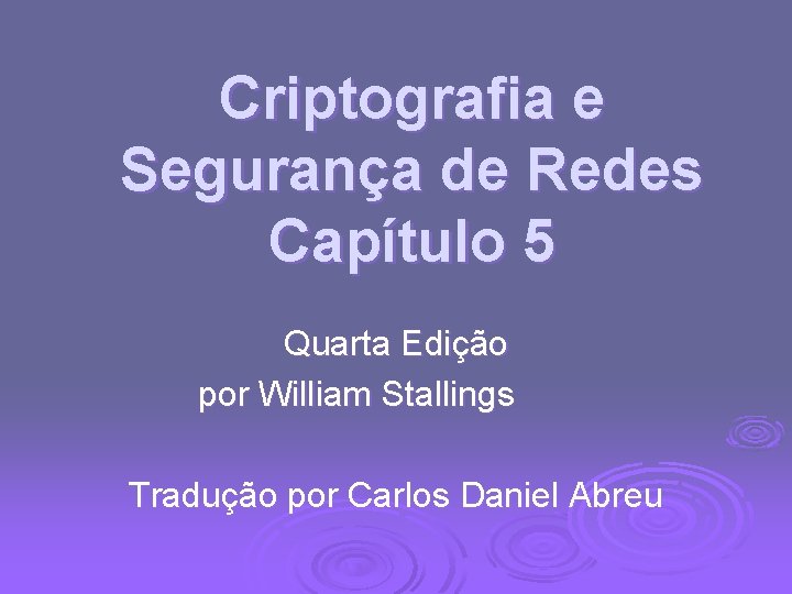 Criptografia e Segurança de Redes Capítulo 5 Quarta Edição por William Stallings Tradução por