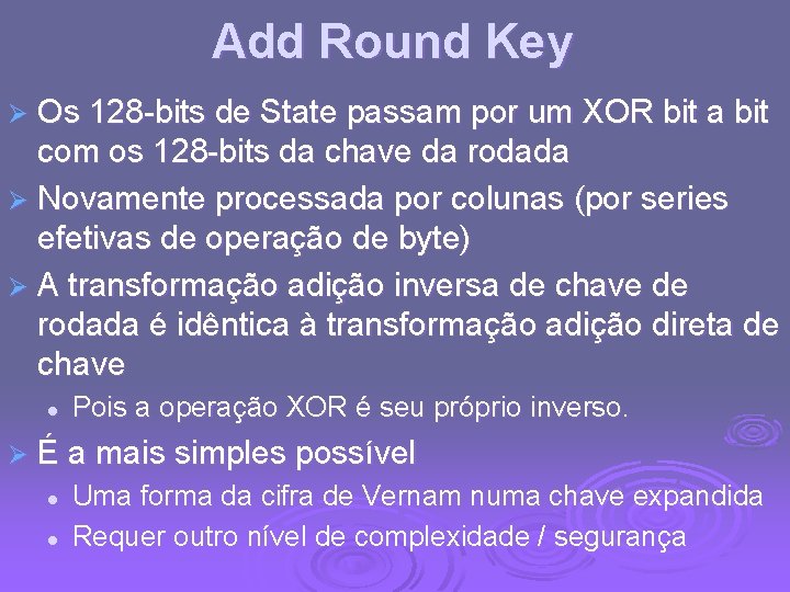 Add Round Key Ø Os 128 -bits de State passam por um XOR bit