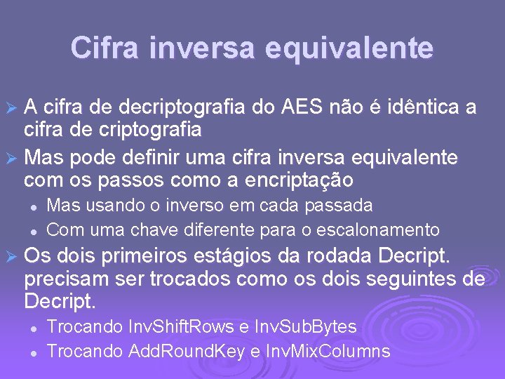 Cifra inversa equivalente Ø A cifra de decriptografia do AES não é idêntica a