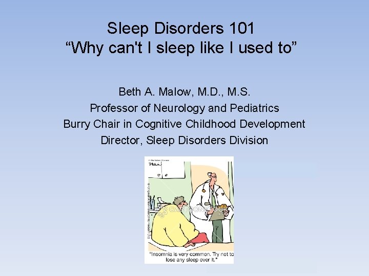 Sleep Disorders 101 “Why can't I sleep like I used to” Beth A. Malow,