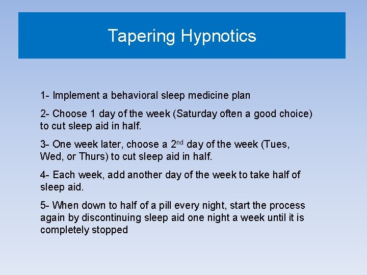Tapering Hypnotics 1 - Implement a behavioral sleep medicine plan 2 - Choose 1