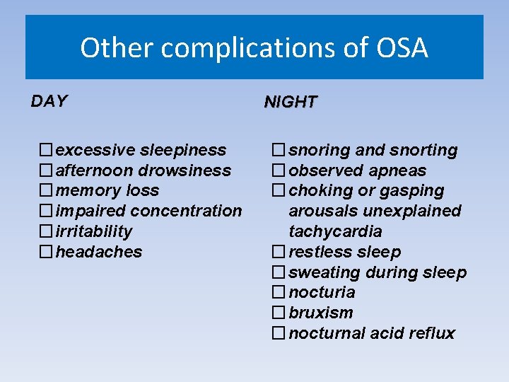 Other complications of OSA DAY �excessive sleepiness �afternoon drowsiness �memory loss �impaired concentration �irritability