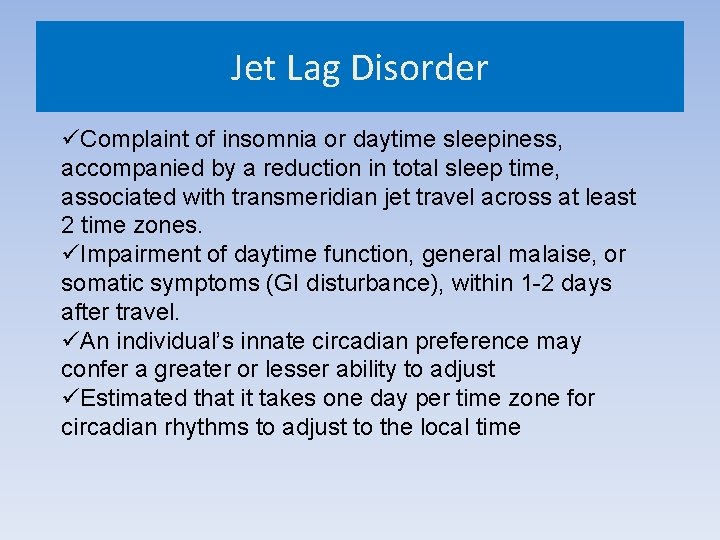 Jet Lag Disorder üComplaint of insomnia or daytime sleepiness, accompanied by a reduction in