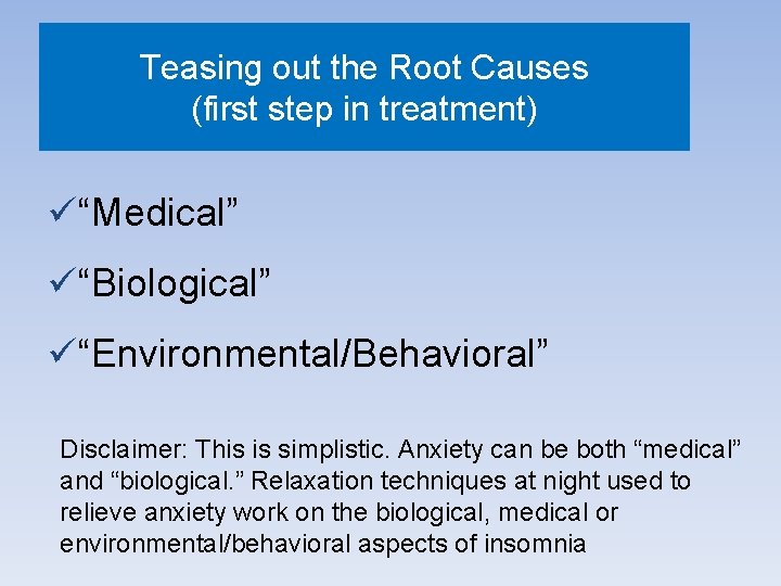 Teasing out the Root Causes (first step in treatment) ü“Medical” ü“Biological” ü“Environmental/Behavioral” Disclaimer: This