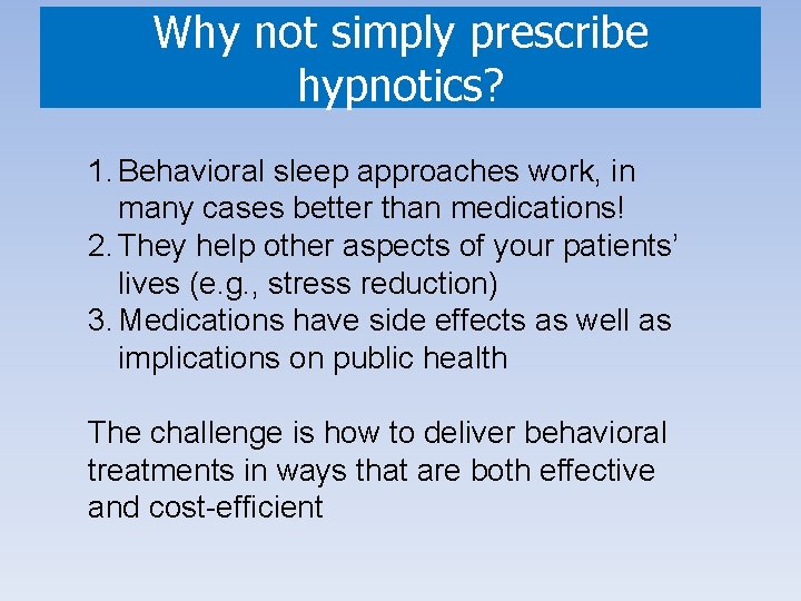 Why not simply prescribe “Biological” Causes of Insomnia hypnotics? 1. Behavioral sleep approaches work,