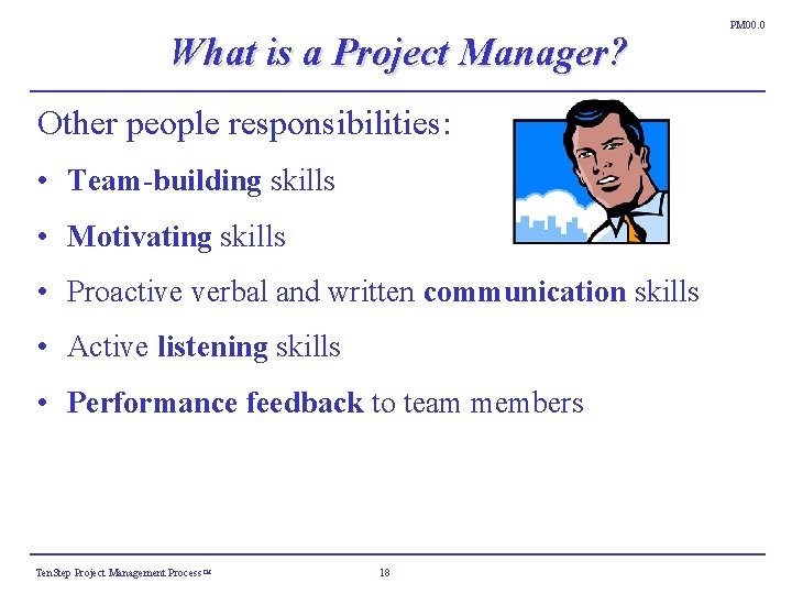 What is a Project Manager? Other people responsibilities: • Team-building skills • Motivating skills What is a Project Manager? Other people responsibilities: • Team-building skills • Motivating skills