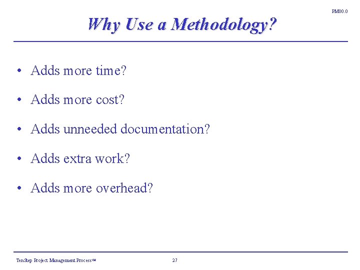 Why Use a Methodology? • Adds more time? • Adds more cost? • Adds Why Use a Methodology? • Adds more time? • Adds more cost? • Adds