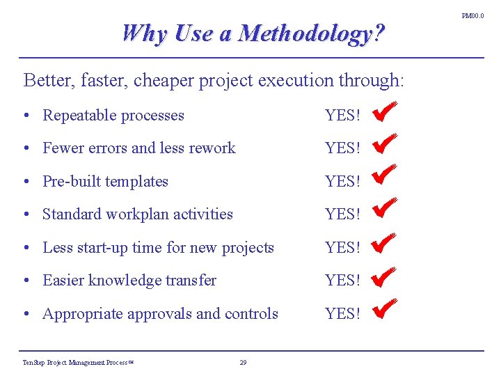 Why Use a Methodology? Better, faster, cheaper project execution through: • Repeatable processes YES! Why Use a Methodology? Better, faster, cheaper project execution through: • Repeatable processes YES!
