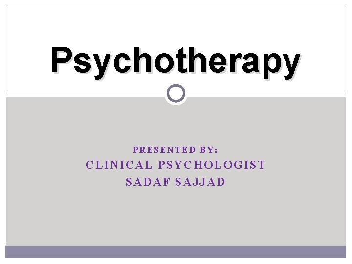 Psychotherapy PRESENTED BY: CLINICAL PSYCHOLOGIST SADAF SAJJAD 