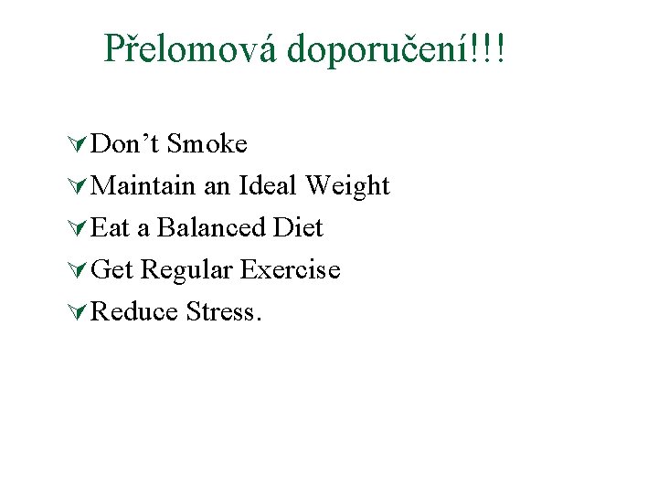 Přelomová doporučení!!! Ú Don’t Smoke Ú Maintain an Ideal Weight Ú Eat a Balanced