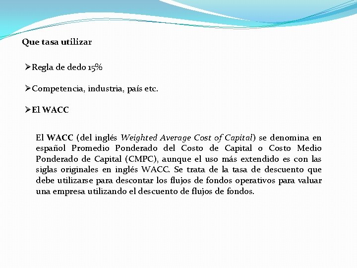 Que tasa utilizar ØRegla de dedo 15% ØCompetencia, industria, país etc. ØEl WACC (del