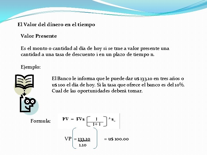 El Valor del dinero en el tiempo Valor Presente Es el monto o cantidad