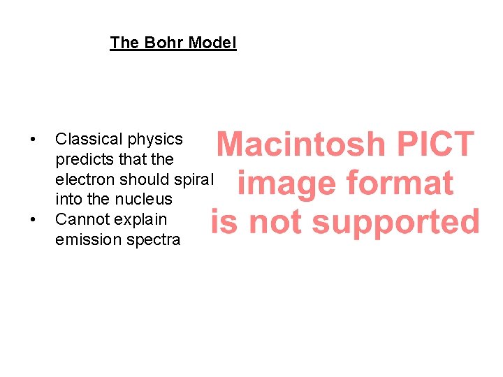 The Bohr Model • • Classical physics predicts that the electron should spiral into