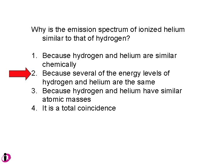 Why is the emission spectrum of ionized helium similar to that of hydrogen? 1.