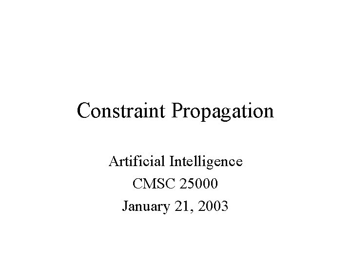 Constraint Propagation Artificial Intelligence CMSC 25000 January 21, 2003 