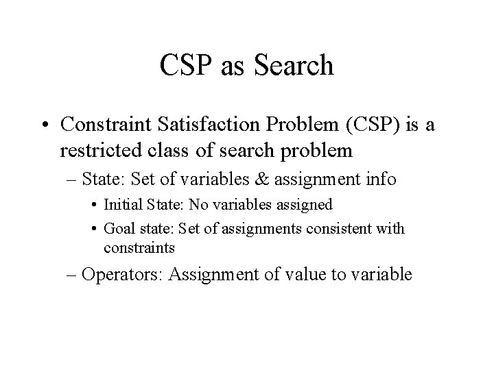 CSP as Search • Constraint Satisfaction Problem (CSP) is a restricted class of search