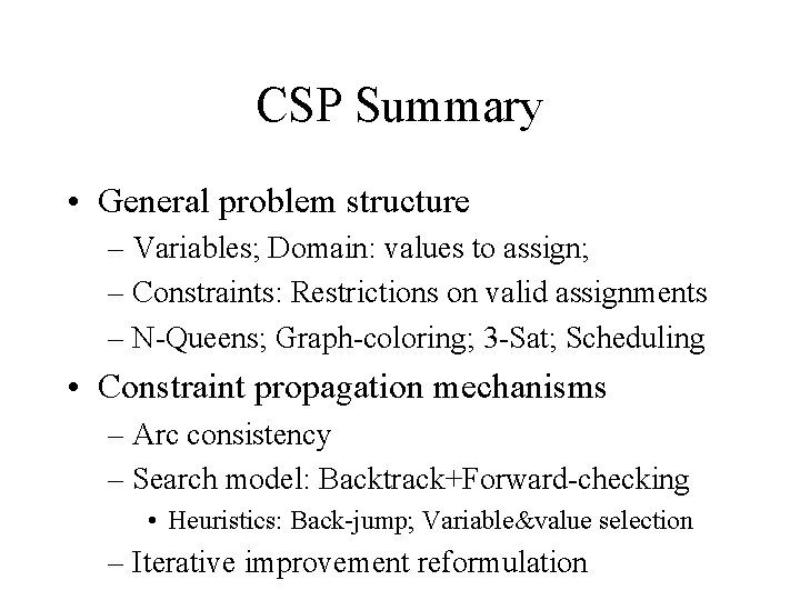 CSP Summary • General problem structure – Variables; Domain: values to assign; – Constraints: