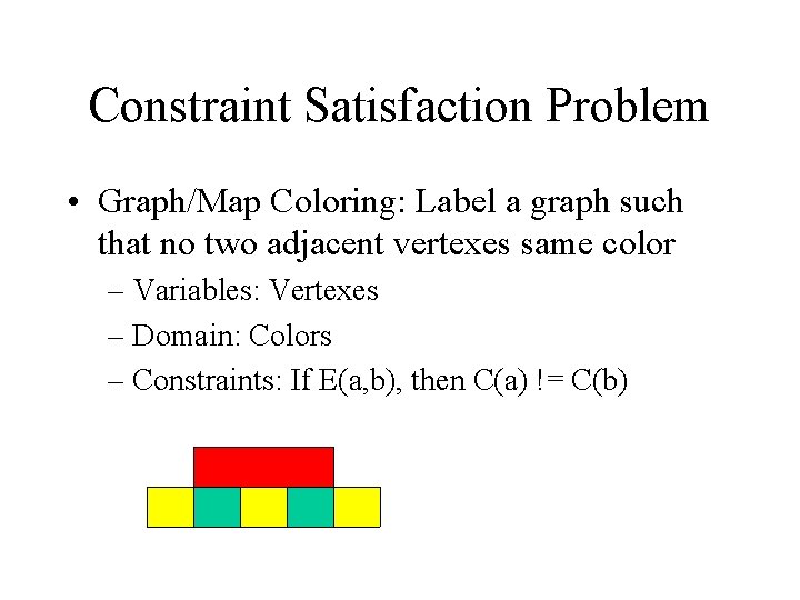 Constraint Satisfaction Problem • Graph/Map Coloring: Label a graph such that no two adjacent