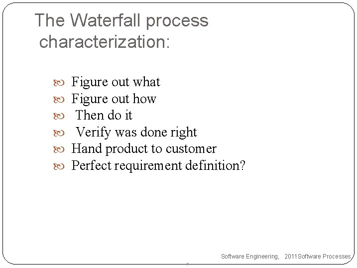 The Waterfall process characterization: Figure out what Figure out how Then do it Verify