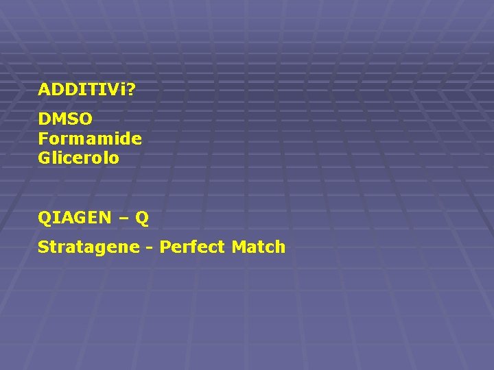 ADDITIVi? DMSO Formamide Glicerolo QIAGEN – Q Stratagene - Perfect Match 