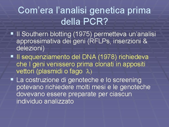 Com’era l’analisi genetica prima della PCR? § Il Southern blotting (1975) permetteva un’analisi approssimativa