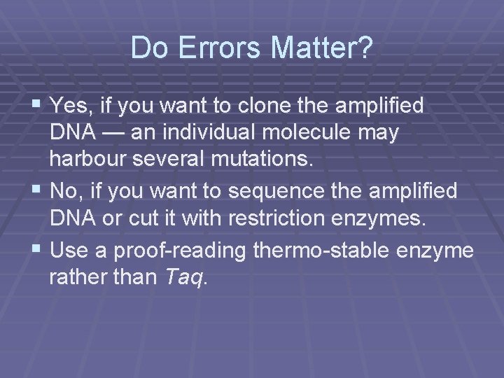 Do Errors Matter? § Yes, if you want to clone the amplified DNA —