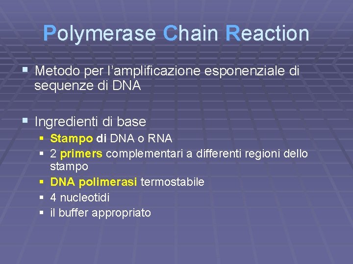 Polymerase Chain Reaction § Metodo per l’amplificazione esponenziale di sequenze di DNA § Ingredienti