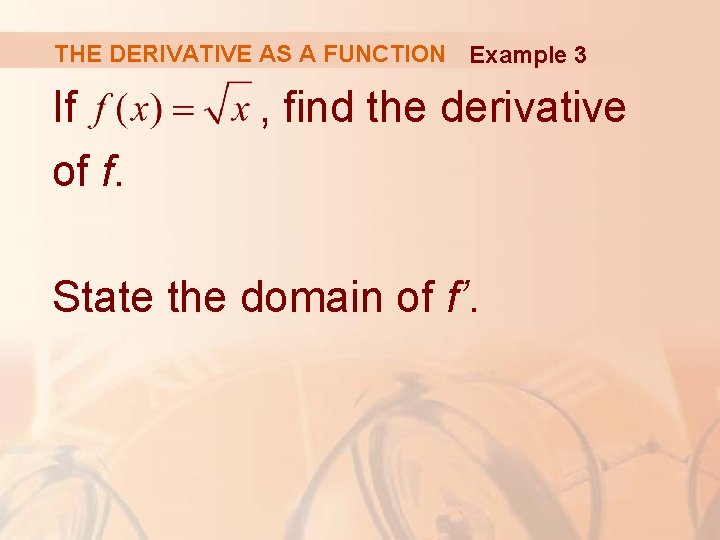 THE DERIVATIVE AS A FUNCTION Example 3 If of f. , find the derivative