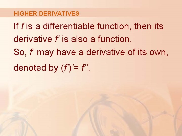 HIGHER DERIVATIVES If f is a differentiable function, then its derivative f’ is also