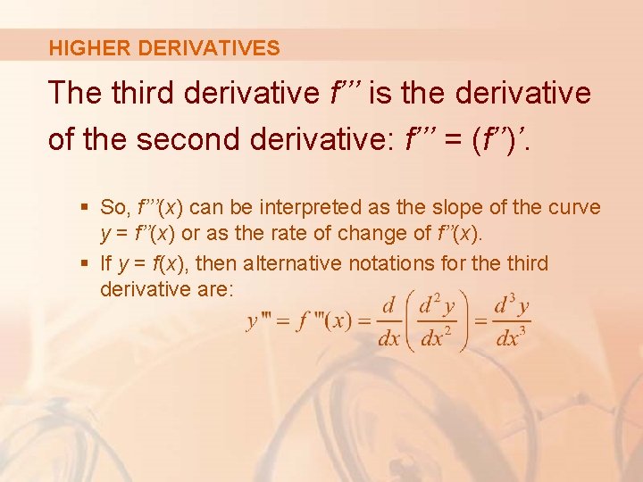 HIGHER DERIVATIVES The third derivative f’’’ is the derivative of the second derivative: f’’’