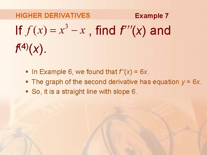 HIGHER DERIVATIVES If (4) f (x). Example 7 , find f’’’(x) and § In