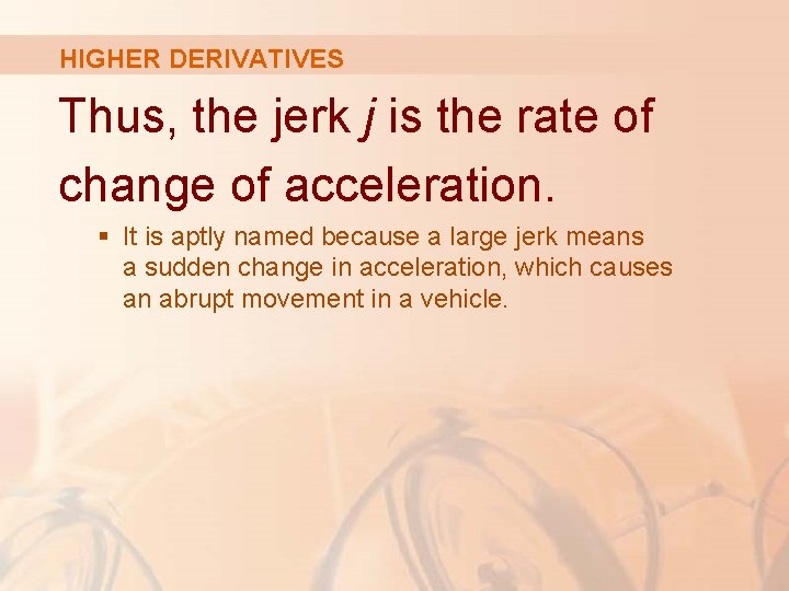 HIGHER DERIVATIVES Thus, the jerk j is the rate of change of acceleration. §