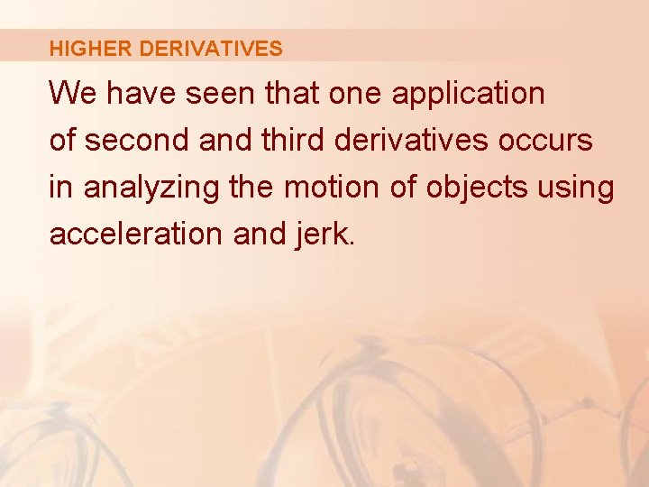 HIGHER DERIVATIVES We have seen that one application of second and third derivatives occurs