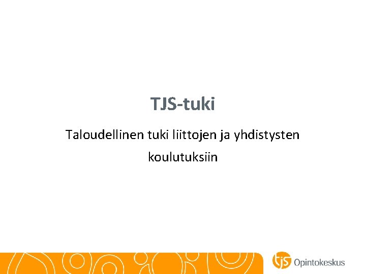 TJS-tuki Taloudellinen tuki liittojen ja yhdistysten koulutuksiin 