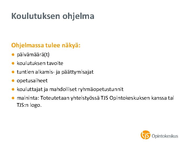 Koulutuksen ohjelma Ohjelmassa tulee näkyä: ● ● ● päivämäärä(t) koulutuksen tavoite tuntien alkamis- ja