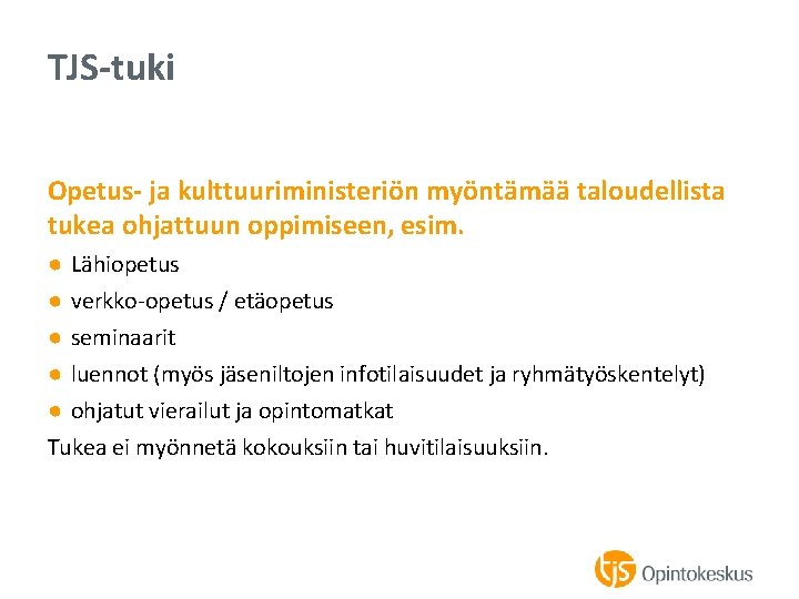 TJS-tuki Opetus- ja kulttuuriministeriön myöntämää taloudellista tukea ohjattuun oppimiseen, esim. ● Lähiopetus ● verkko-opetus