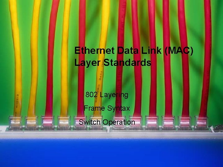 Ethernet Data Link (MAC) Layer Standards 802 Layering Frame Syntax Switch Operation 