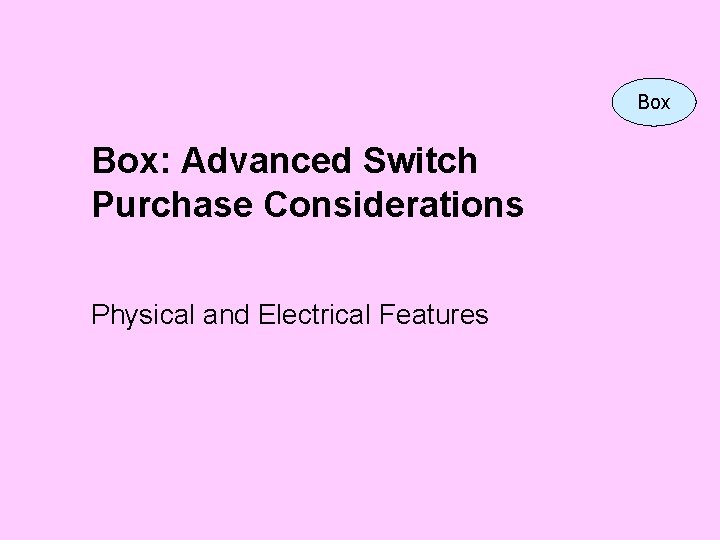 Box Box: Advanced Switch Purchase Considerations Physical and Electrical Features 