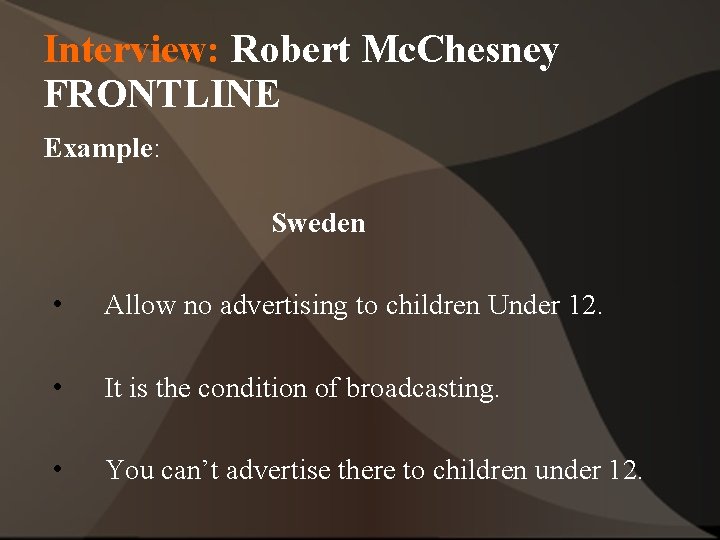 Interview: Robert Mc. Chesney FRONTLINE Example: Sweden • Allow no advertising to children Under