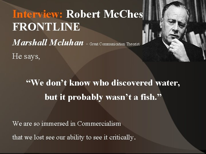 Interview: Robert Mc. Chesney FRONTLINE Marshall Mcluhan - Great Communication Theorist He says, “We