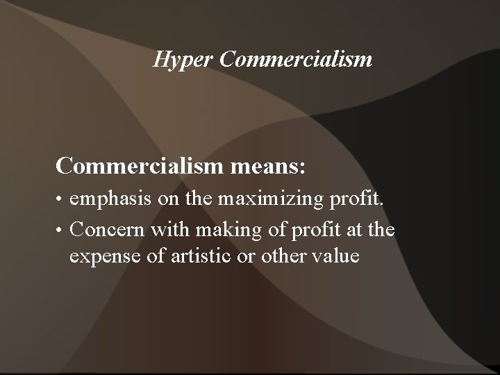 Hyper Commercialism means: • emphasis on the maximizing profit. • Concern with making of