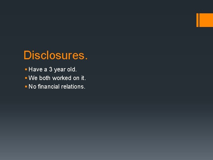 Disclosures. § Have a 3 year old. § We both worked on it. §