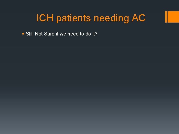 ICH patients needing AC § Still Not Sure if we need to do it?