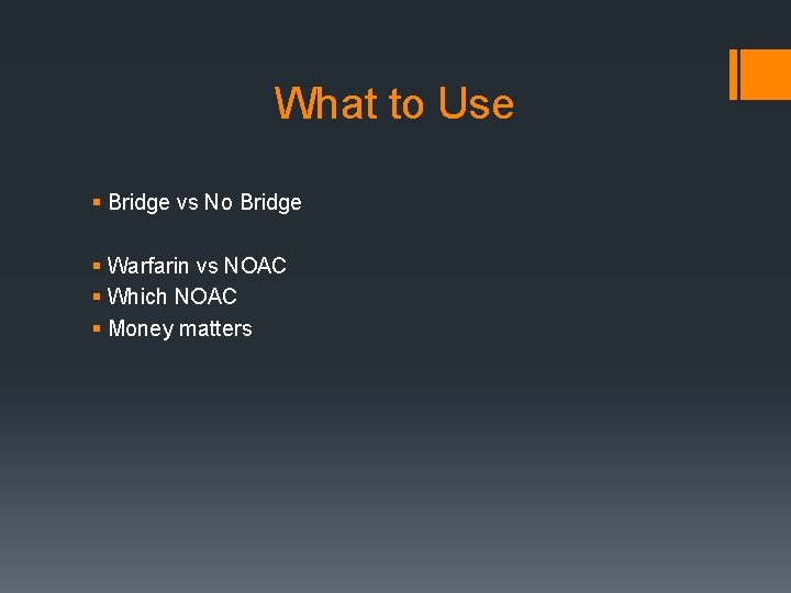 What to Use § Bridge vs No Bridge § Warfarin vs NOAC § Which