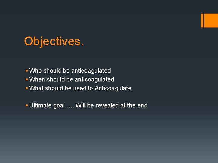Objectives. § Who should be anticoagulated § When should be anticoagulated § What should