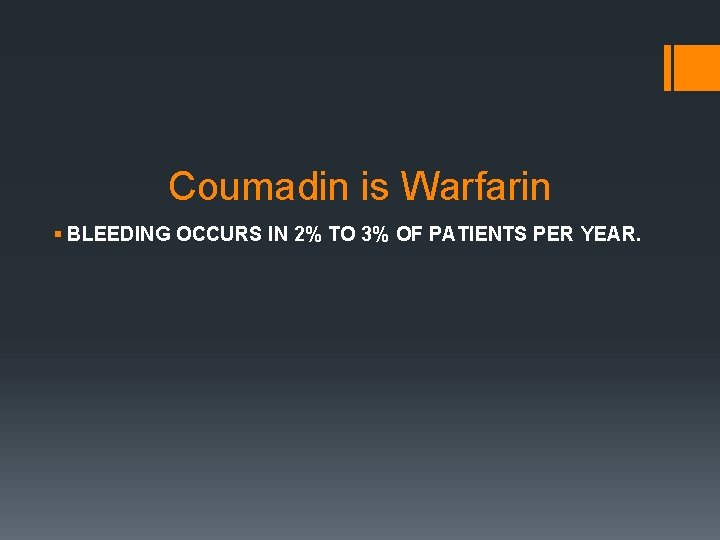 Coumadin is Warfarin § BLEEDING OCCURS IN 2% TO 3% OF PATIENTS PER YEAR.