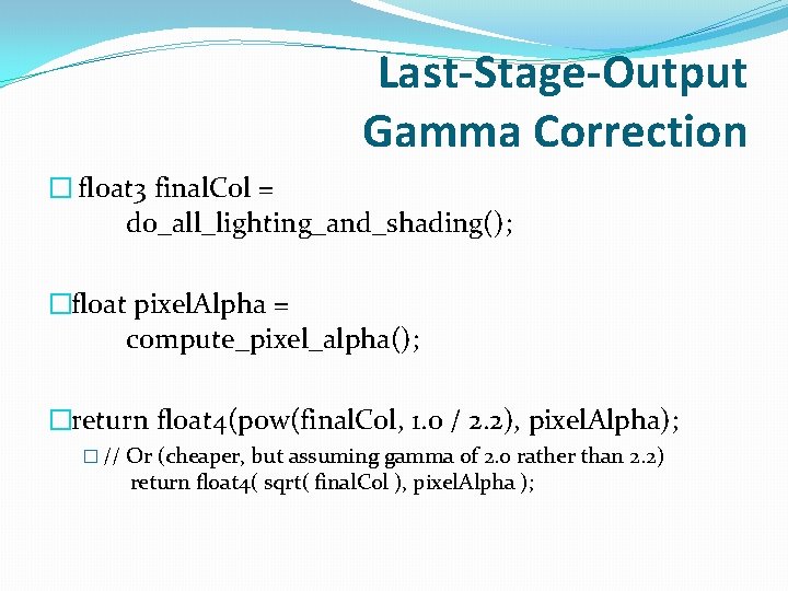 Last-Stage-Output Gamma Correction � float 3 final. Col = do_all_lighting_and_shading(); �float pixel. Alpha =