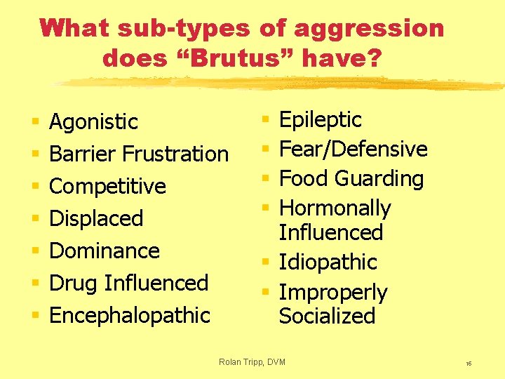 What sub-types of aggression does “Brutus” have? § § § § Agonistic Barrier Frustration